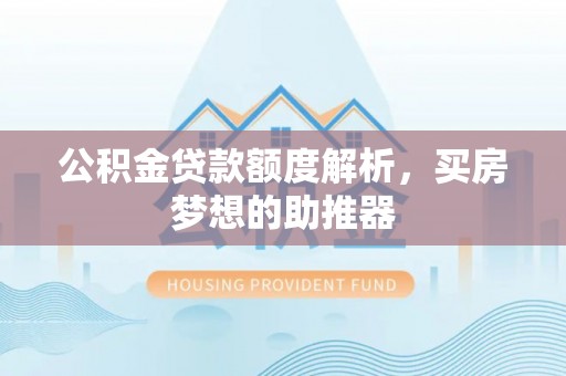 青神公积金贷款额度解析，买房梦想的助推器
