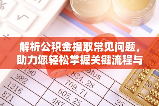 青神解析公积金提取常见问题，助力您轻松掌握关键流程与技巧