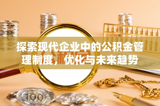 青神探索现代企业中的公积金管理制度，优化与未来趋势