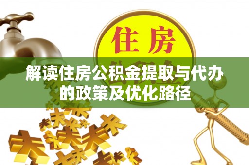 青神解读住房公积金提取与代办的政策及优化路径