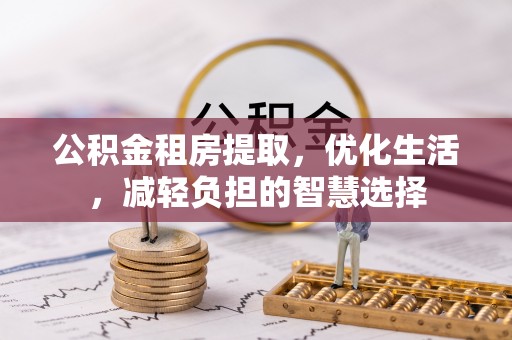 青神公积金租房提取，优化生活，减轻负担的智慧选择