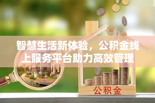 青神智慧生活新体验，公积金线上服务平台助力高效管理