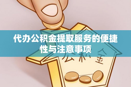 青神代办公积金提取服务的便捷性与注意事项