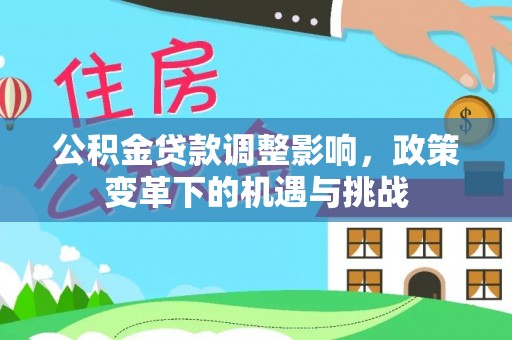 青神公积金贷款调整影响，政策变革下的机遇与挑战