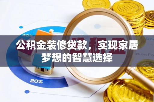 青神公积金装修贷款，实现家居梦想的智慧选择