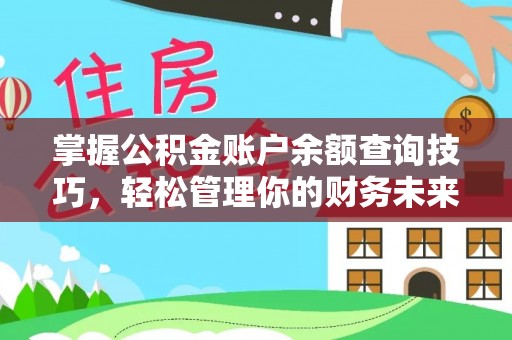 青神掌握公积金账户余额查询技巧，轻松管理你的财务未来