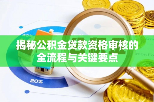 青神揭秘公积金贷款资格审核的全流程与关键要点