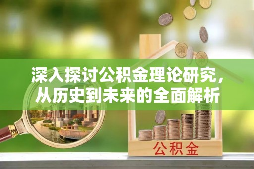 青神深入探讨公积金理论研究，从历史到未来的全面解析