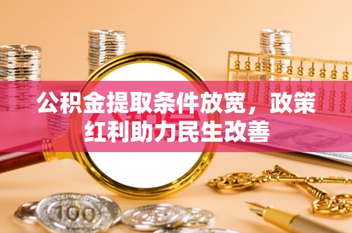 青神公积金提取条件放宽，政策红利助力民生改善