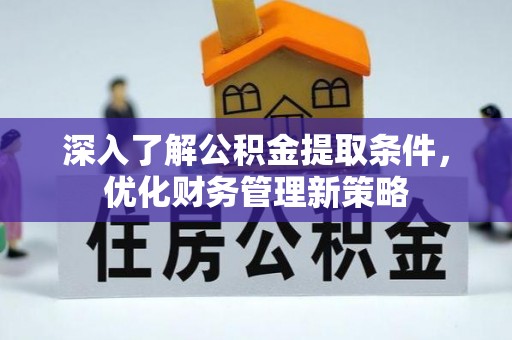 青神深入了解公积金提取条件，优化财务管理新策略