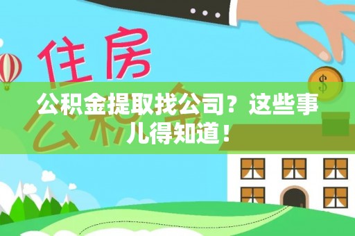 青神公积金提取找公司？这些事儿得知道！
