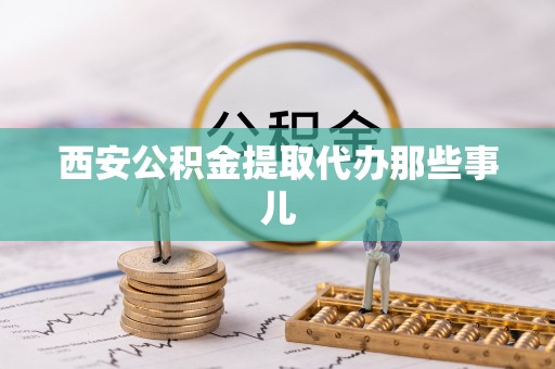 青神西安公积金提取代办那些事儿