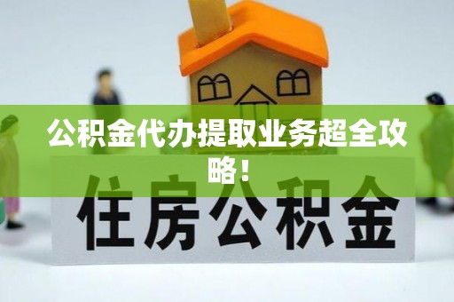 青神公积金代办提取业务超全攻略！