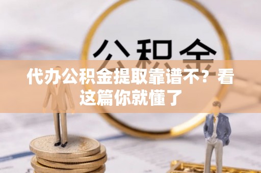 青神代办公积金提取靠谱不？看这篇你就懂了