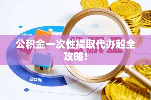 青神公积金一次性提取代办超全攻略！