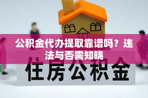 青神公积金代办提取靠谱吗？违法与否需知晓
