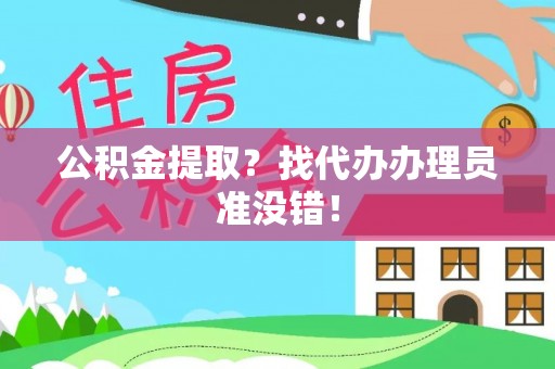 青神公积金提取？找代办办理员准没错！