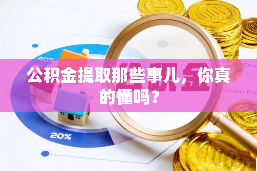 青神公积金提取那些事儿，你真的懂吗？