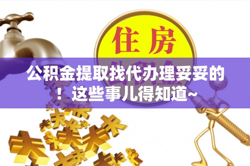 青神公积金提取找代办理妥妥的！这些事儿得知道~