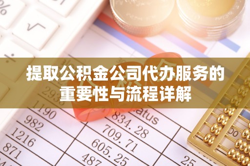 青神提取公积金公司代办服务的重要性与流程详解
