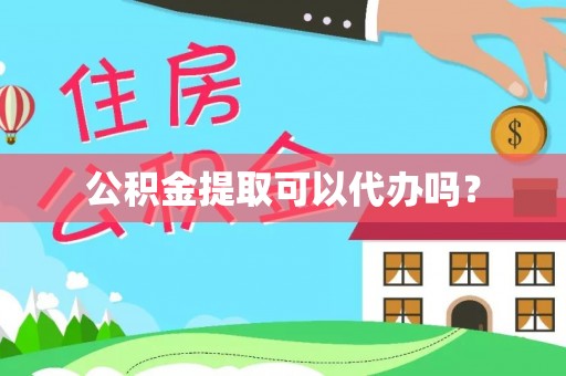 青神公积金提取可以代办吗？