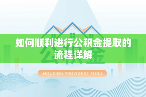 青神如何顺利进行公积金提取的流程详解