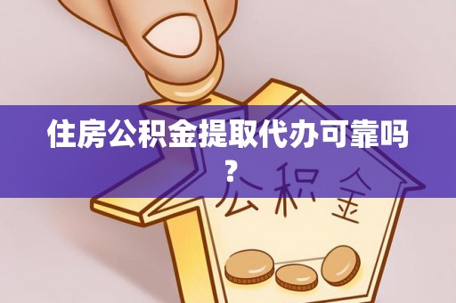 青神住房公积金提取代办可靠吗？