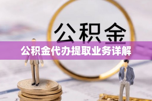 青神公积金代办提取业务详解
