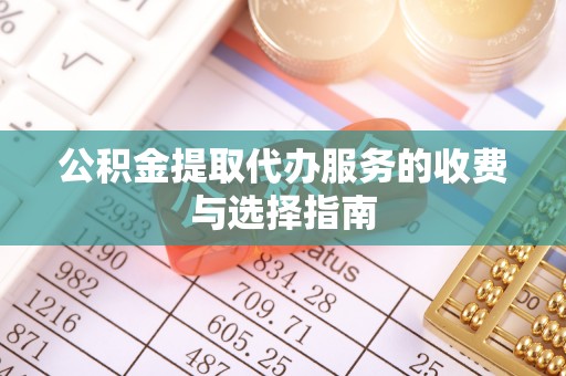 青神公积金提取代办服务的收费与选择指南