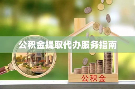 青神公积金提取代办服务指南