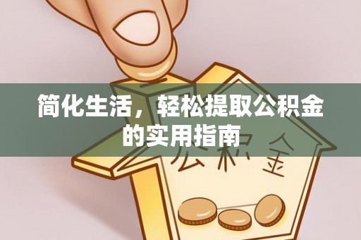 青神简化生活，轻松提取公积金的实用指南