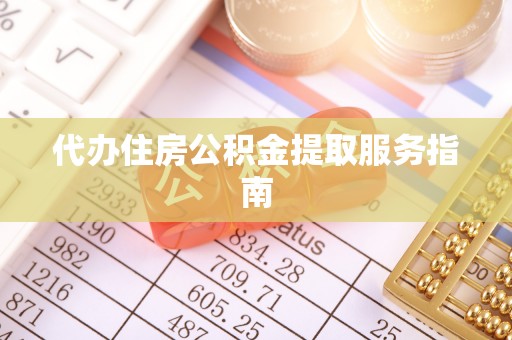 青神代办住房公积金提取服务指南
