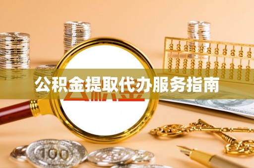 青神公积金提取代办服务指南