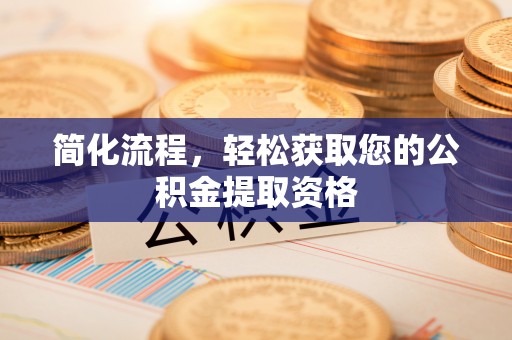 青神简化流程，轻松获取您的公积金提取资格